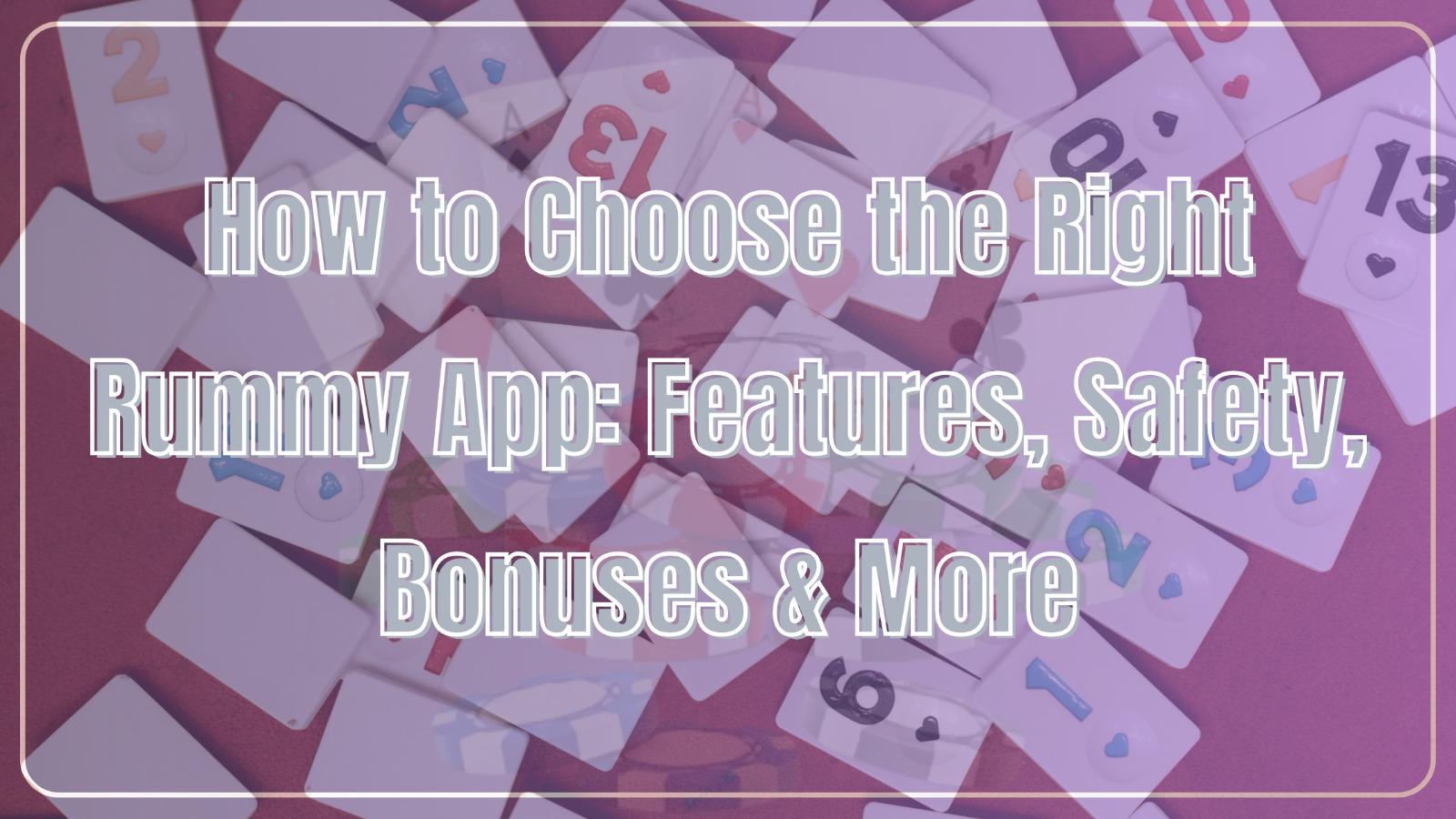 How to Choose the Right Rummy App Features, Safety, Bonuses & More